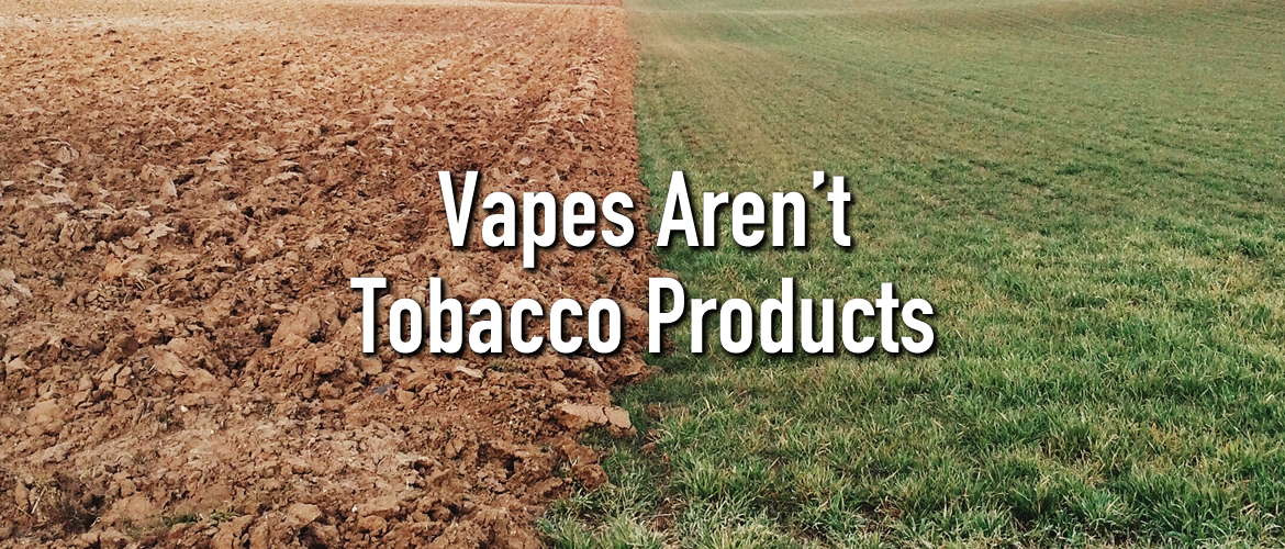Vapes Aren’t Tobacco Products