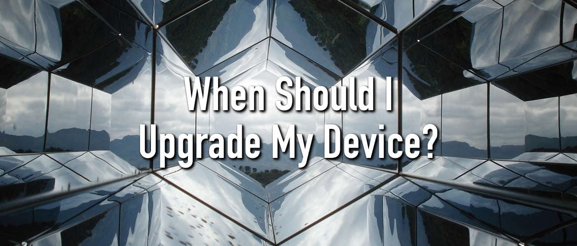 When Should I Upgrade My Device?