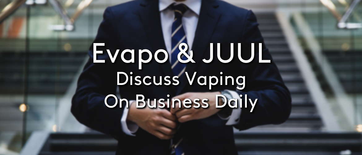 Evapo and JUUL Discuss Vaping on Business Daily