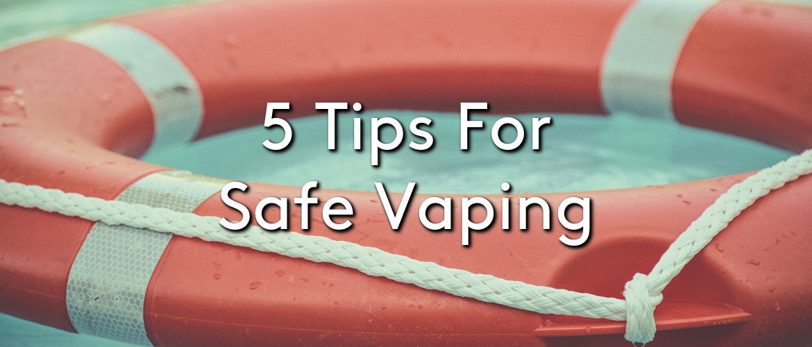 5 Tips for Safe Vaping