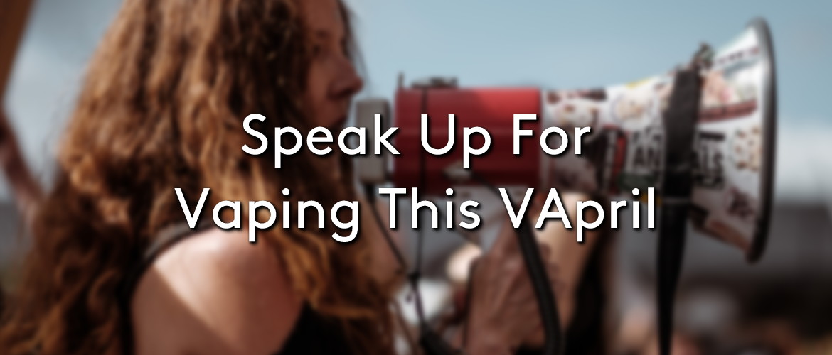 Speak Up For Vaping This VApril